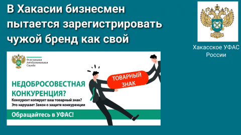 Хакасское УФАС России подозревает в недобросовестной конкуренции бизнесмена, пытающегося зарегистрировать чужой бренд как свой